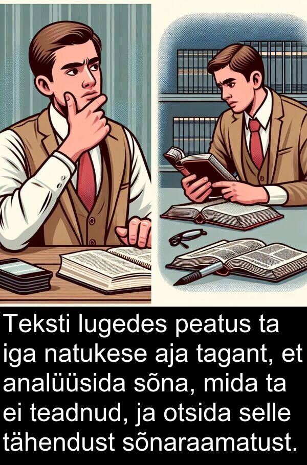 sõnaraamatust: Teksti lugedes peatus ta iga natukese aja tagant, et analüüsida sõna, mida ta ei teadnud, ja otsida selle tähendust sõnaraamatust.