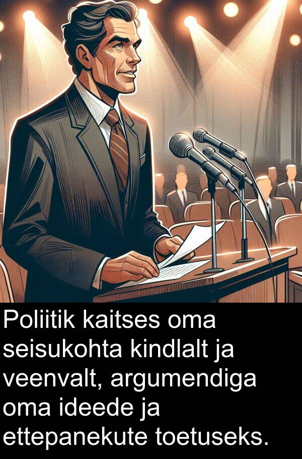 toetuseks: Poliitik kaitses oma seisukohta kindlalt ja veenvalt, argumendiga oma ideede ja ettepanekute toetuseks.