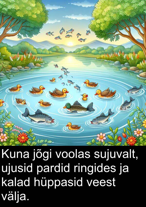 hüppasid: Kuna jõgi voolas sujuvalt, ujusid pardid ringides ja kalad hüppasid veest välja.