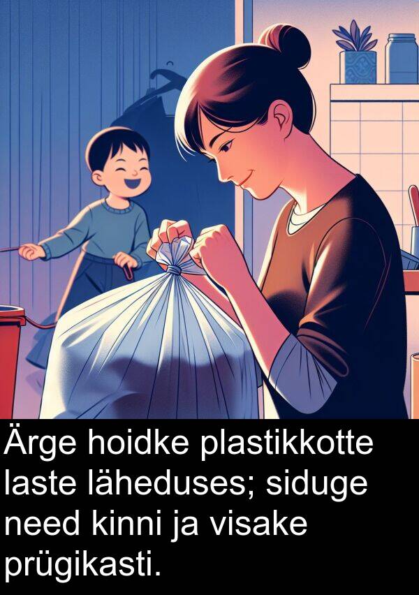 läheduses: Ärge hoidke plastikkotte laste läheduses; siduge need kinni ja visake prügikasti.
