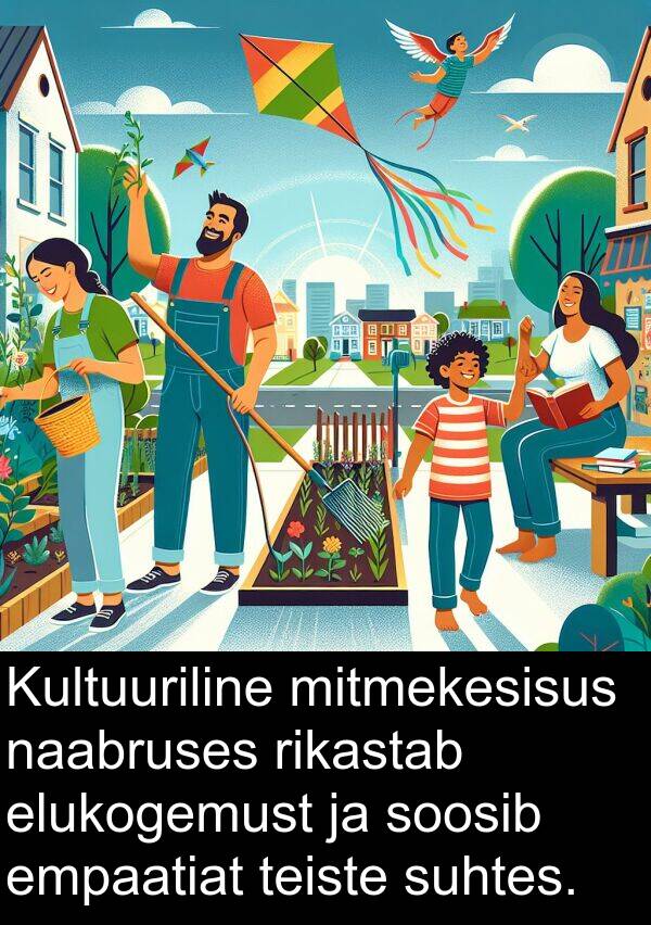 rikastab: Kultuuriline mitmekesisus naabruses rikastab elukogemust ja soosib empaatiat teiste suhtes.