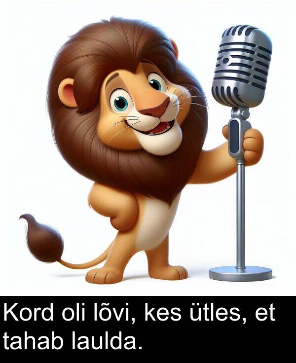 lõvi: Kord oli lõvi, kes ütles, et tahab laulda.