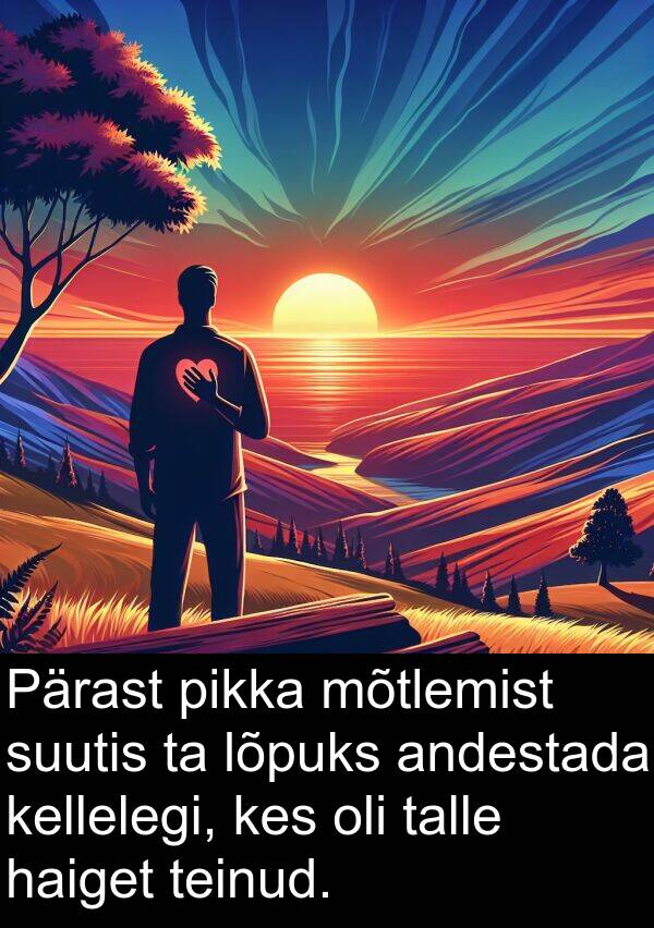 mõtlemist: Pärast pikka mõtlemist suutis ta lõpuks andestada kellelegi, kes oli talle haiget teinud.