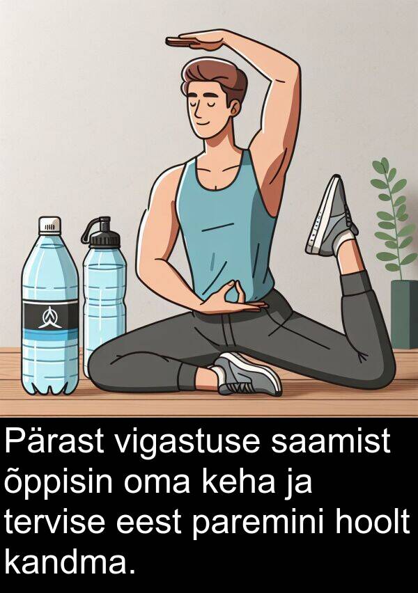 vigastuse: Pärast vigastuse saamist õppisin oma keha ja tervise eest paremini hoolt kandma.