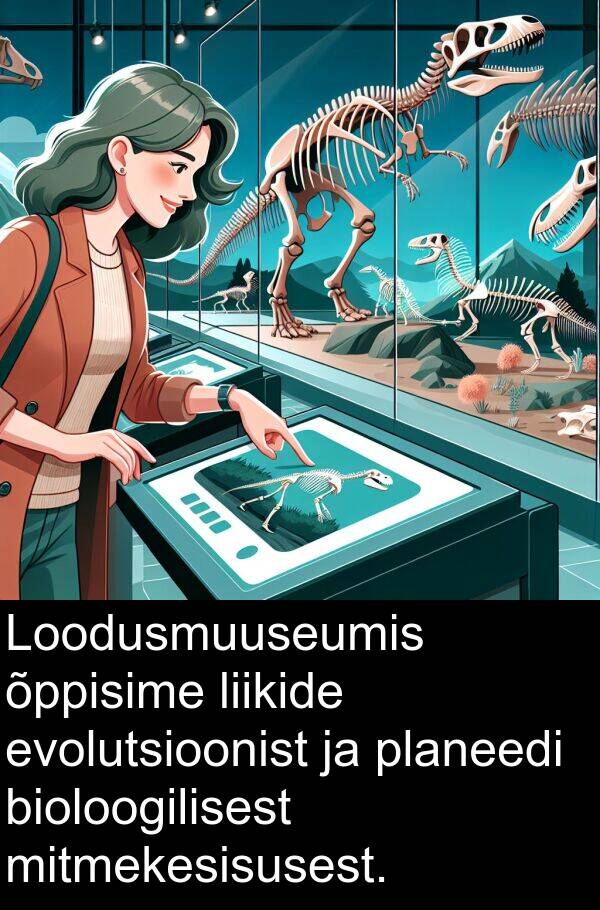 planeedi: Loodusmuuseumis õppisime liikide evolutsioonist ja planeedi bioloogilisest mitmekesisusest.