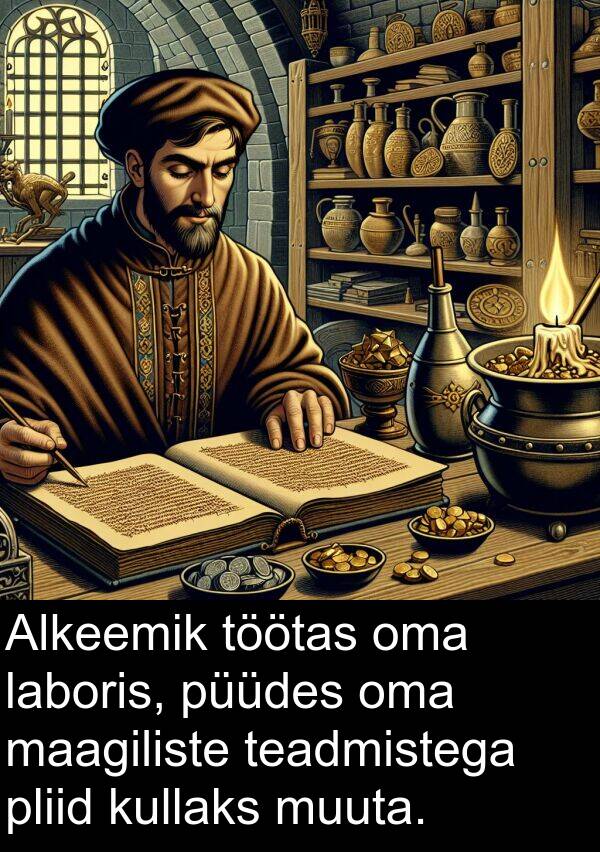 kullaks: Alkeemik töötas oma laboris, püüdes oma maagiliste teadmistega pliid kullaks muuta.