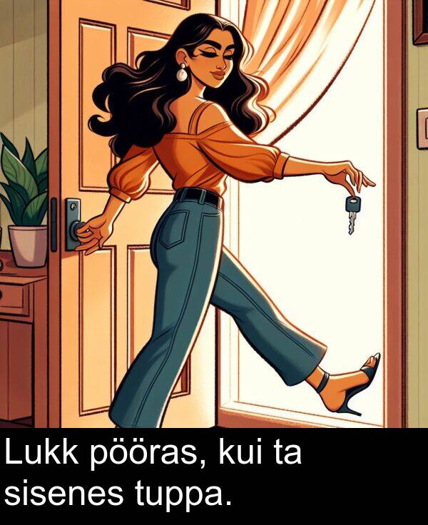 kui: Lukk pööras, kui ta sisenes tuppa.