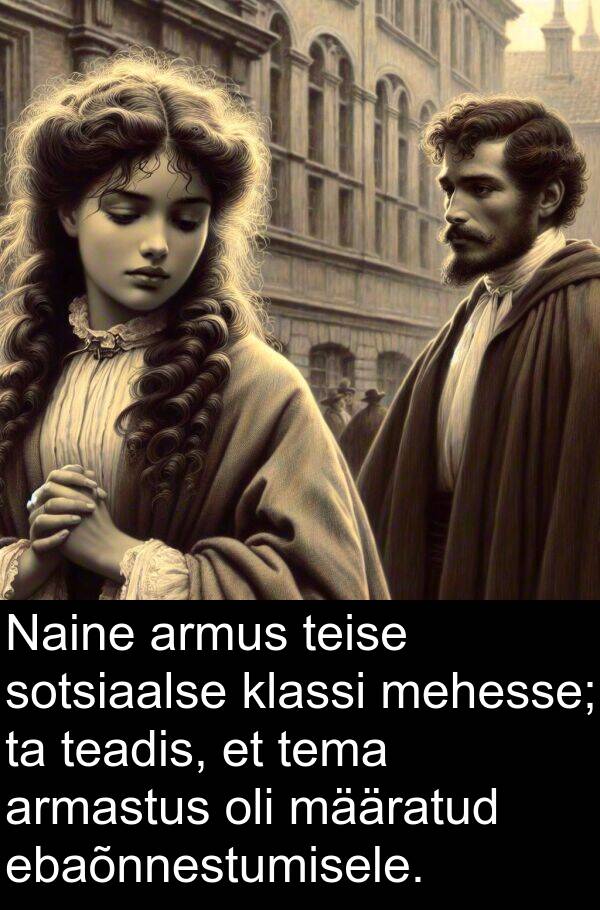 ebaõnnestumisele: Naine armus teise sotsiaalse klassi mehesse; ta teadis, et tema armastus oli määratud ebaõnnestumisele.