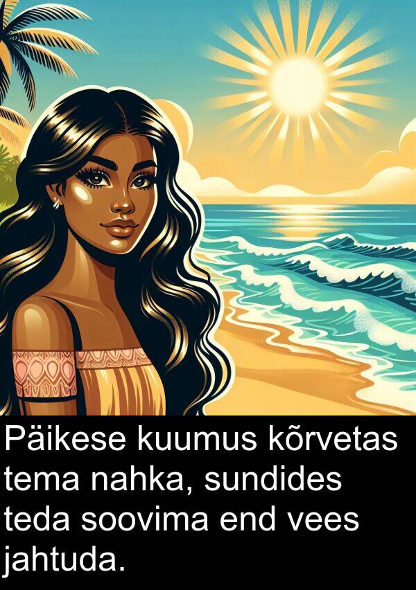 jahtuda: Päikese kuumus kõrvetas tema nahka, sundides teda soovima end vees jahtuda.
