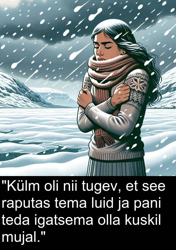 mujal: "Külm oli nii tugev, et see raputas tema luid ja pani teda igatsema olla kuskil mujal."