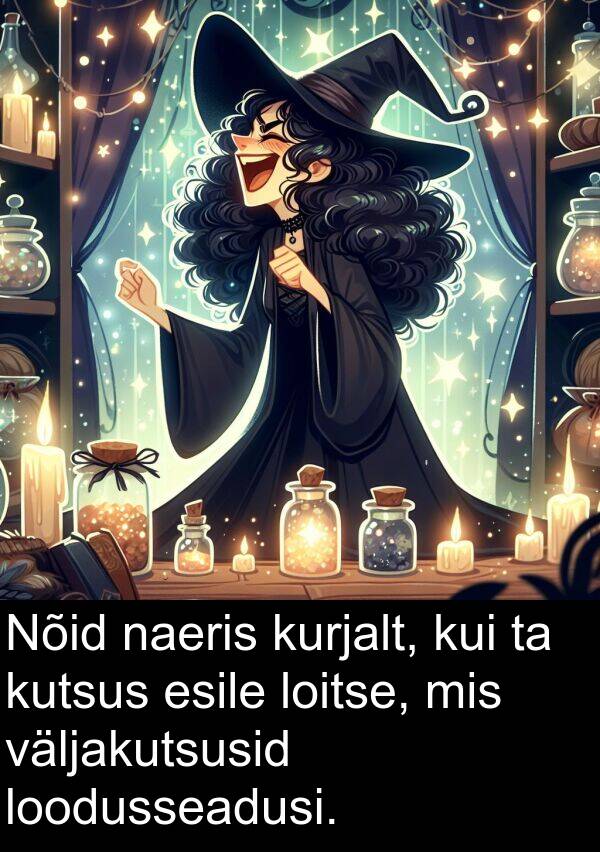 naeris: Nõid naeris kurjalt, kui ta kutsus esile loitse, mis väljakutsusid loodusseadusi.