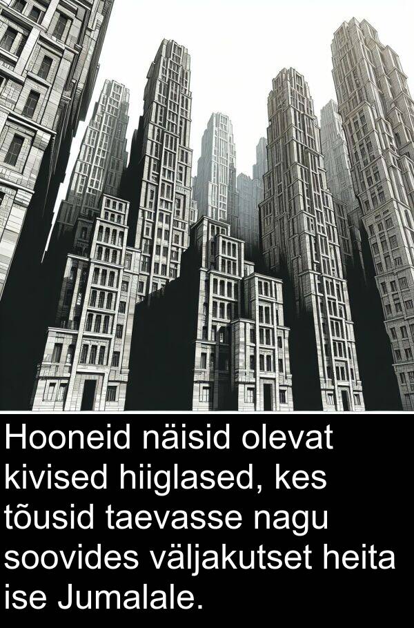 kivised: Hooneid näisid olevat kivised hiiglased, kes tõusid taevasse nagu soovides väljakutset heita ise Jumalale.