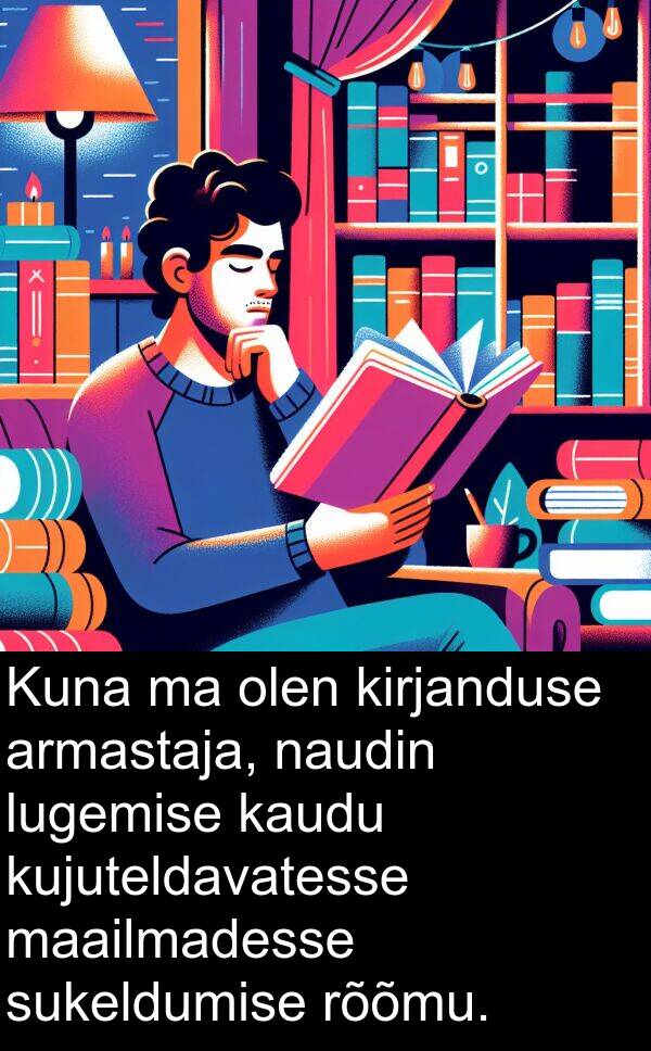 maailmadesse: Kuna ma olen kirjanduse armastaja, naudin lugemise kaudu kujuteldavatesse maailmadesse sukeldumise rõõmu.