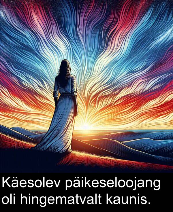 hingematvalt: Käesolev päikeseloojang oli hingematvalt kaunis.