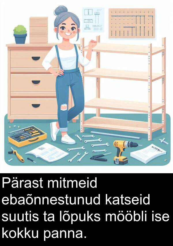 mitmeid: Pärast mitmeid ebaõnnestunud katseid suutis ta lõpuks mööbli ise kokku panna.