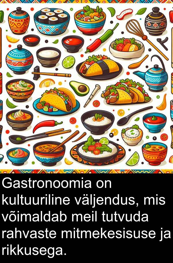 rikkusega: Gastronoomia on kultuuriline väljendus, mis võimaldab meil tutvuda rahvaste mitmekesisuse ja rikkusega.
