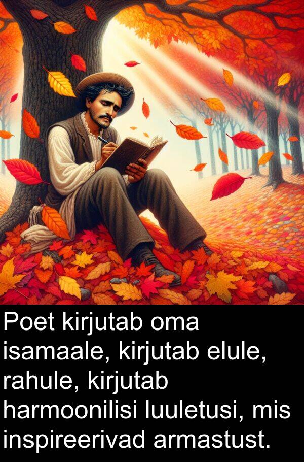 isamaale: Poet kirjutab oma isamaale, kirjutab elule, rahule, kirjutab harmoonilisi luuletusi, mis inspireerivad armastust.