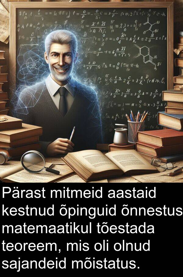 mitmeid: Pärast mitmeid aastaid kestnud õpinguid õnnestus matemaatikul tõestada teoreem, mis oli olnud sajandeid mõistatus.
