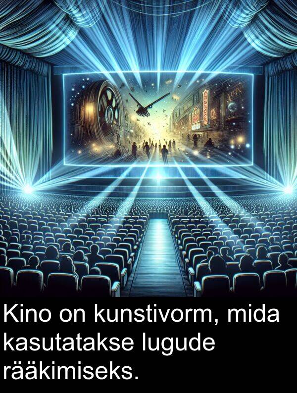 mida: Kino on kunstivorm, mida kasutatakse lugude rääkimiseks.