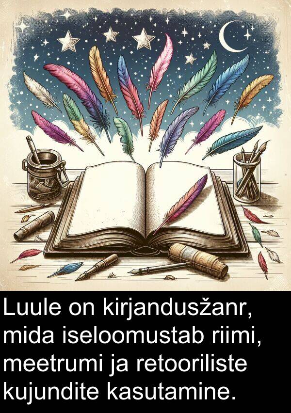 kujundite: Luule on kirjandusžanr, mida iseloomustab riimi, meetrumi ja retooriliste kujundite kasutamine.