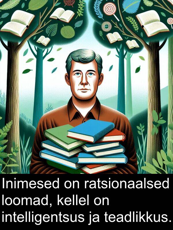 intelligentsus: Inimesed on ratsionaalsed loomad, kellel on intelligentsus ja teadlikkus.