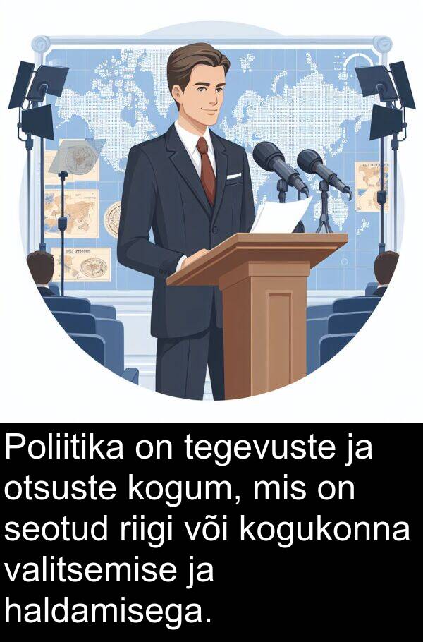 haldamisega: Poliitika on tegevuste ja otsuste kogum, mis on seotud riigi või kogukonna valitsemise ja haldamisega.
