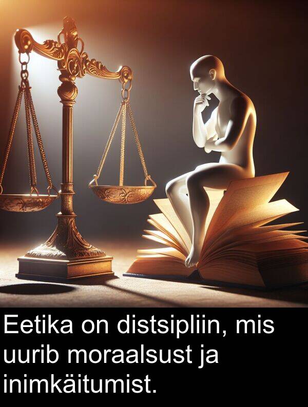 uurib: Eetika on distsipliin, mis uurib moraalsust ja inimkäitumist.