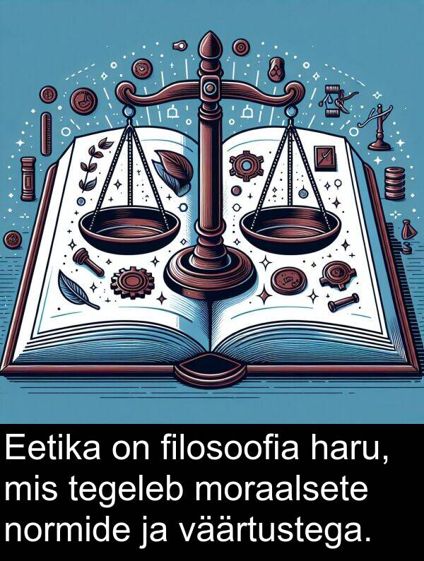 väärtustega: Eetika on filosoofia haru, mis tegeleb moraalsete normide ja väärtustega.