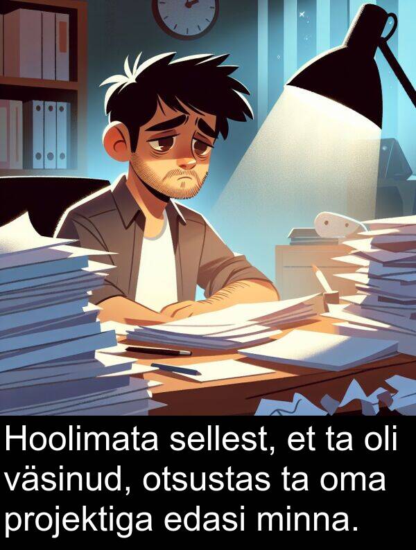 otsustas: Hoolimata sellest, et ta oli väsinud, otsustas ta oma projektiga edasi minna.