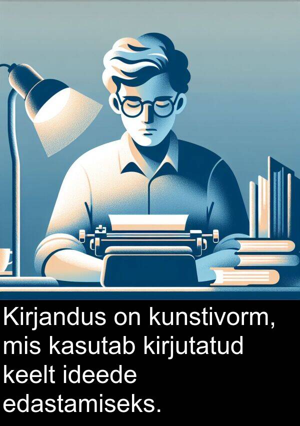 edastamiseks: Kirjandus on kunstivorm, mis kasutab kirjutatud keelt ideede edastamiseks.