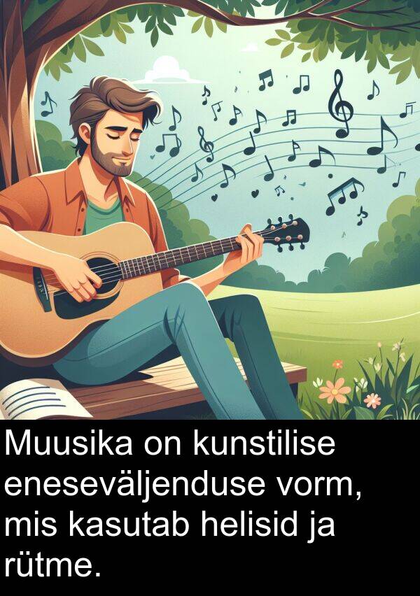 kunstilise: Muusika on kunstilise eneseväljenduse vorm, mis kasutab helisid ja rütme.