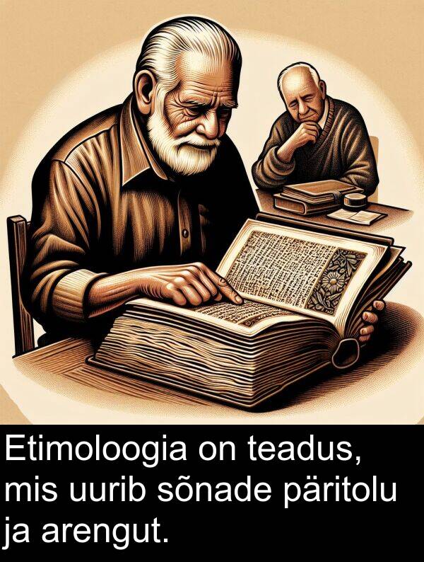 uurib: Etimoloogia on teadus, mis uurib sõnade päritolu ja arengut.