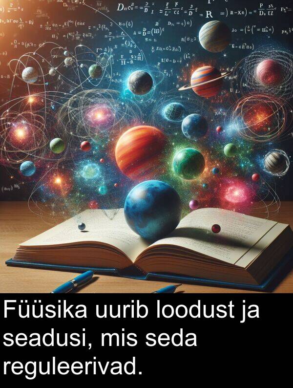 uurib: Füüsika uurib loodust ja seadusi, mis seda reguleerivad.