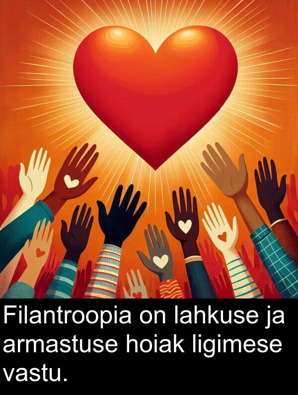 hoiak: Filantroopia on lahkuse ja armastuse hoiak ligimese vastu.