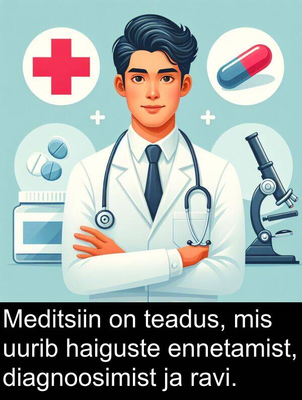uurib: Meditsiin on teadus, mis uurib haiguste ennetamist, diagnoosimist ja ravi.
