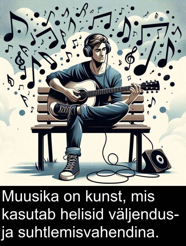 kunst: Muusika on kunst, mis kasutab helisid väljendus- ja suhtlemisvahendina.