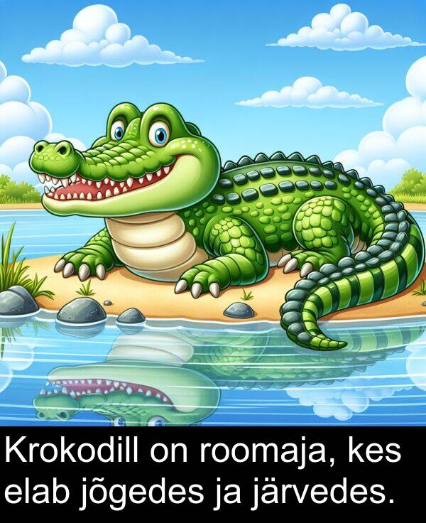järvedes: Krokodill on roomaja, kes elab jõgedes ja järvedes.