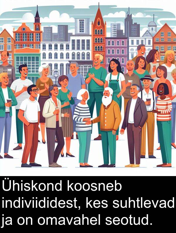 suhtlevad: Ühiskond koosneb indiviididest, kes suhtlevad ja on omavahel seotud.