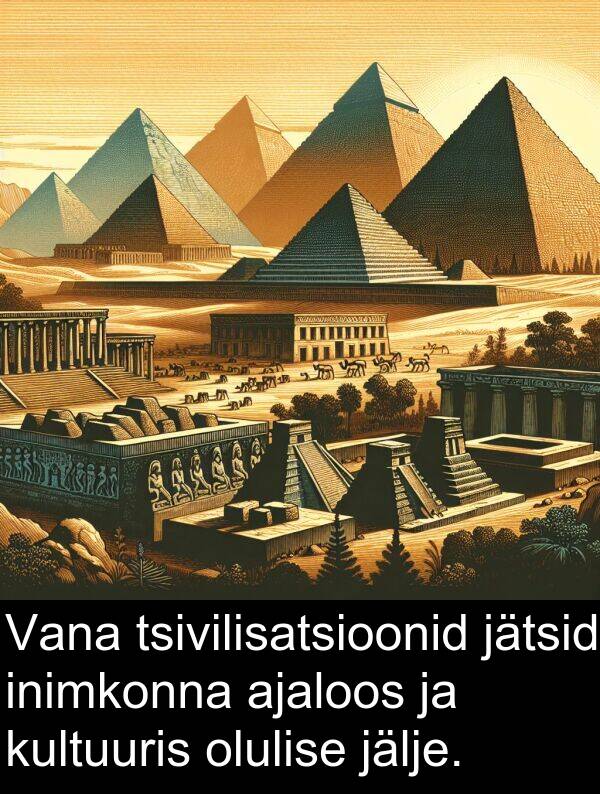 jälje: Vana tsivilisatsioonid jätsid inimkonna ajaloos ja kultuuris olulise jälje.