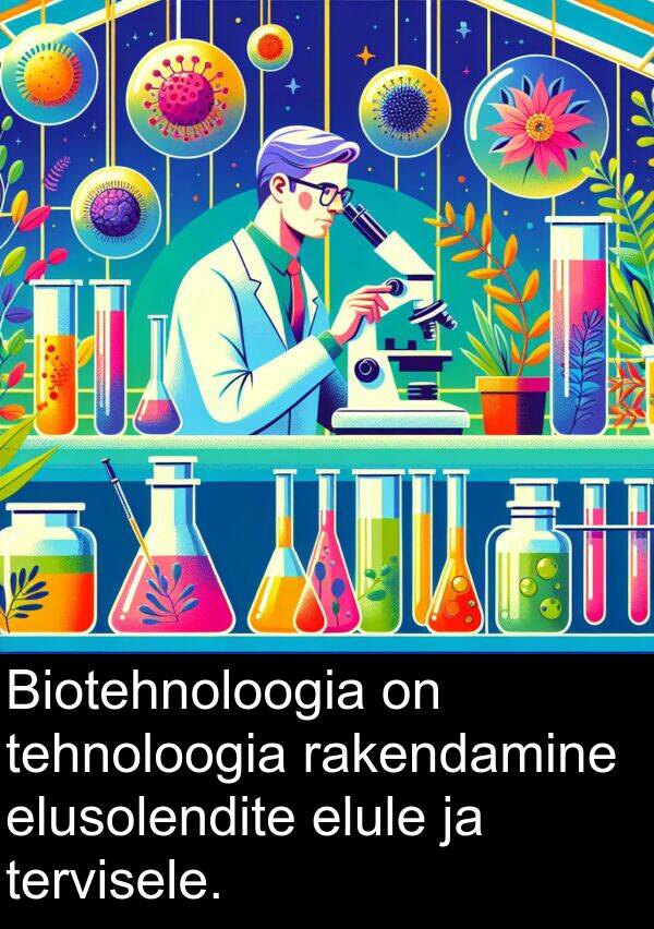 elule: Biotehnoloogia on tehnoloogia rakendamine elusolendite elule ja tervisele.