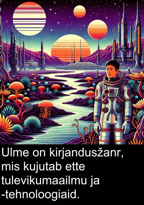 tulevikumaailmu: Ulme on kirjandusžanr, mis kujutab ette tulevikumaailmu ja -tehnoloogiaid.