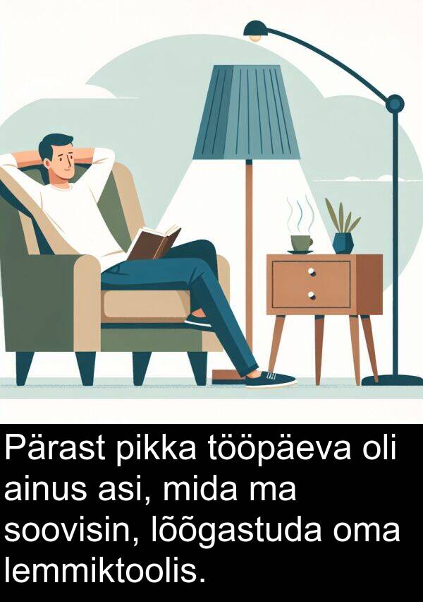 soovisin: Pärast pikka tööpäeva oli ainus asi, mida ma soovisin, lõõgastuda oma lemmiktoolis.