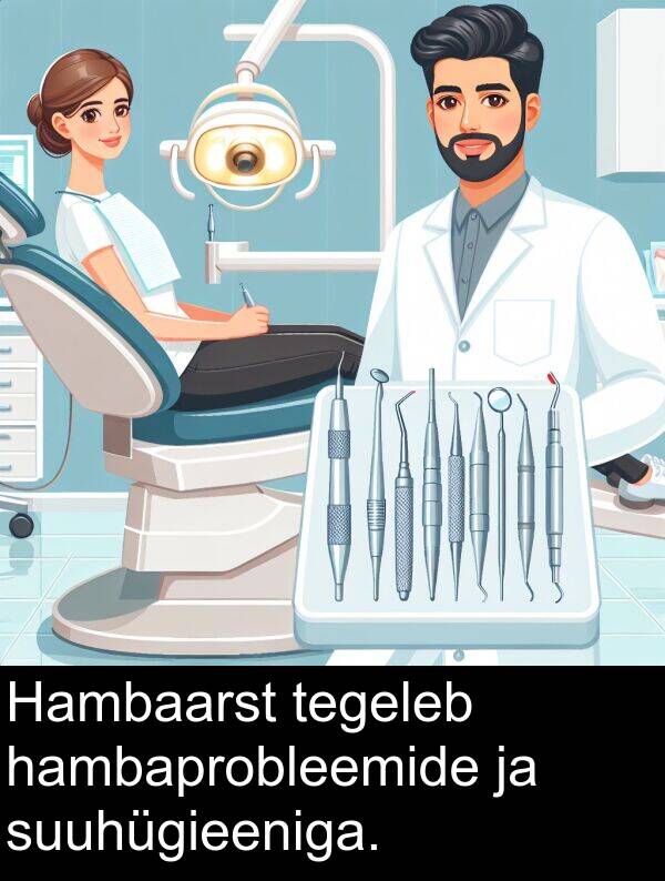 suuhügieeniga: Hambaarst tegeleb hambaprobleemide ja suuhügieeniga.