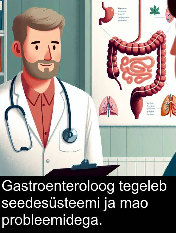 probleemidega: Gastroenteroloog tegeleb seedesüsteemi ja mao probleemidega.
