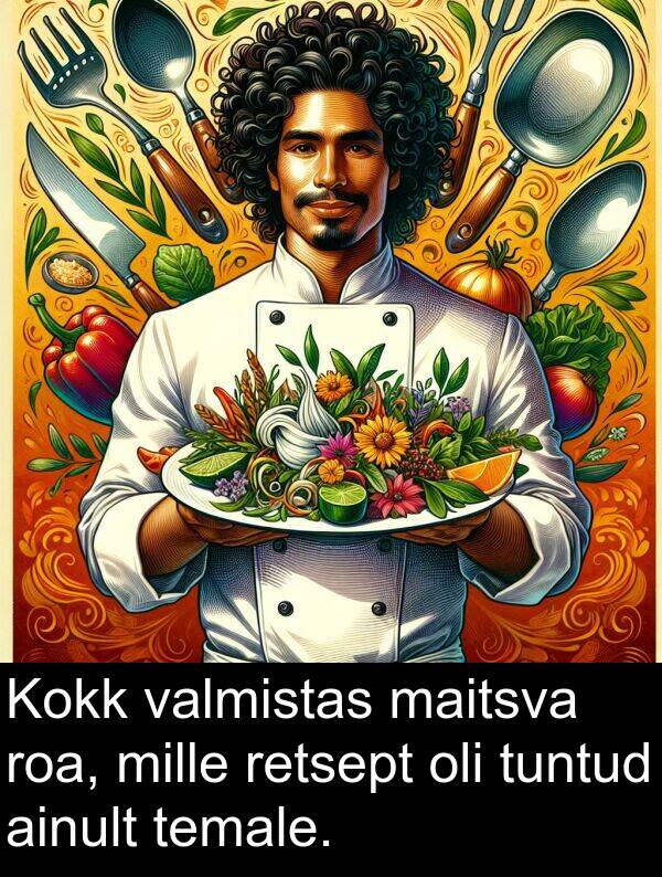 roa: Kokk valmistas maitsva roa, mille retsept oli tuntud ainult temale.