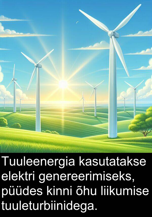 genereerimiseks: Tuuleenergia kasutatakse elektri genereerimiseks, püüdes kinni õhu liikumise tuuleturbiinidega.