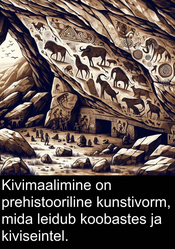 koobastes: Kivimaalimine on prehistooriline kunstivorm, mida leidub koobastes ja kiviseintel.