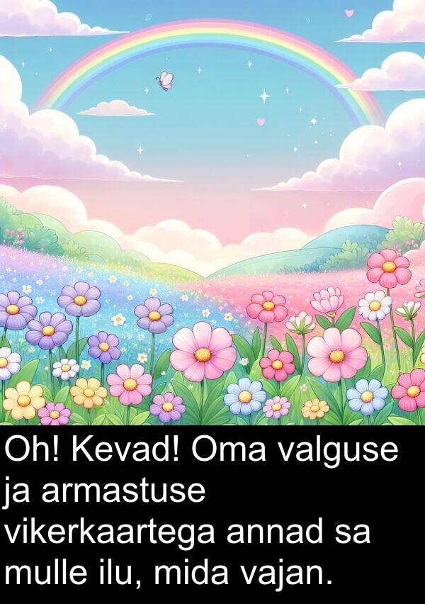 vikerkaartega: Oh! Kevad! Oma valguse ja armastuse vikerkaartega annad sa mulle ilu, mida vajan.