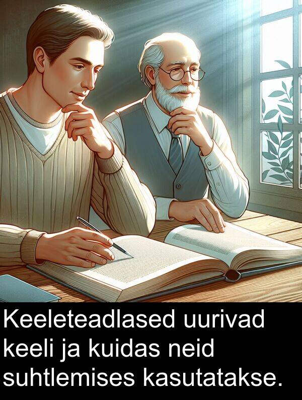 kuidas: Keeleteadlased uurivad keeli ja kuidas neid suhtlemises kasutatakse.
