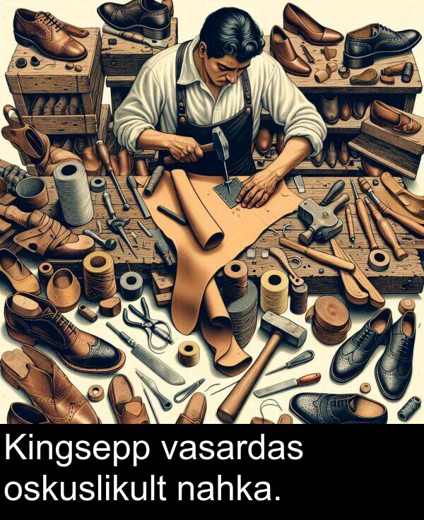 oskuslikult: Kingsepp vasardas oskuslikult nahka.